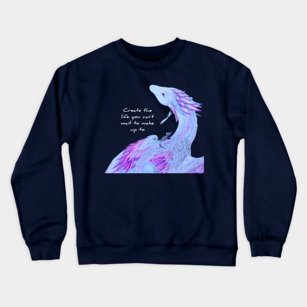 Create The Life You Cant Wait To Wake Up To Crewneck Sweatshirt by Lycoris ArtSpark